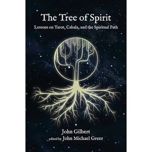 The Tree of Spirit: Lessons on Tarot, Cabala, and the Spiritual Path -- John Gil